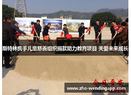 斯特林携手儿童慈善组织捐款助力教育项目 关爱未来成长 斯特林携手儿童慈善组织捐款助力教育项目 关爱未来成长