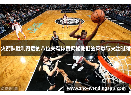 火箭队胜利背后的八位关键球员揭秘他们的贡献与决胜时刻