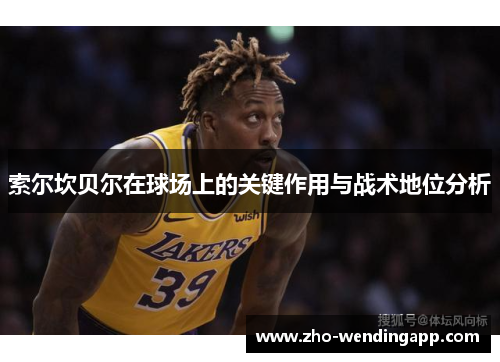 索尔坎贝尔在球场上的关键作用与战术地位分析