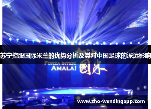 苏宁控股国际米兰的优势分析及其对中国足球的深远影响