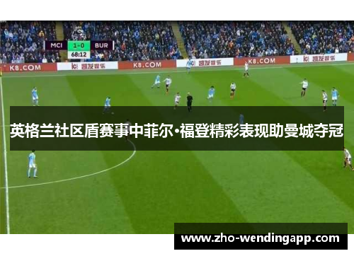 英格兰社区盾赛事中菲尔·福登精彩表现助曼城夺冠