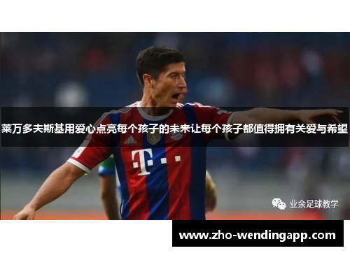 莱万多夫斯基用爱心点亮每个孩子的未来让每个孩子都值得拥有关爱与希望