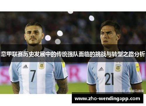 意甲联赛历史发展中的传统强队面临的挑战与转型之路分析 意甲联赛历史发展中的传统强队面临的挑战与转型之路分析