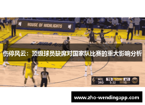 伤停风云：顶级球员缺席对国家队比赛的重大影响分析