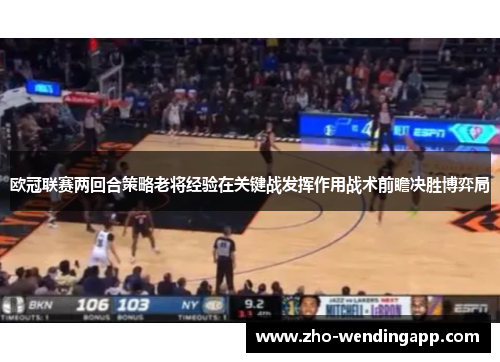 欧冠联赛两回合策略老将经验在关键战发挥作用战术前瞻决胜博弈局