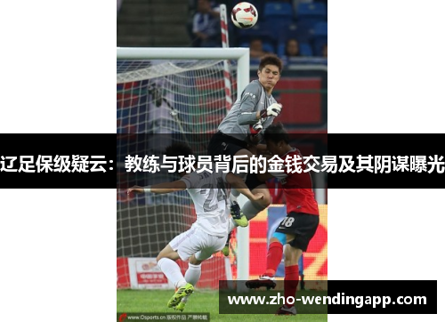辽足保级疑云：教练与球员背后的金钱交易及其阴谋曝光