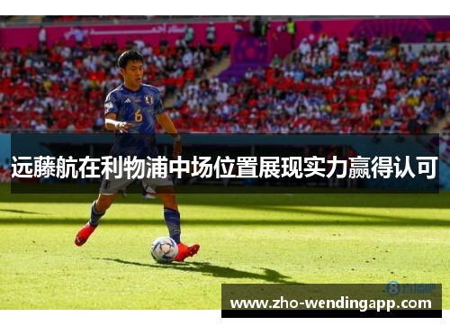 远藤航在利物浦中场位置展现实力赢得认可