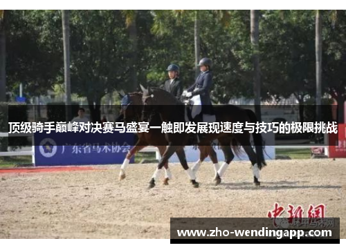 顶级骑手巅峰对决赛马盛宴一触即发展现速度与技巧的极限挑战 顶级骑手巅峰对决赛马盛宴一触即发展现速度与技巧的极限挑战