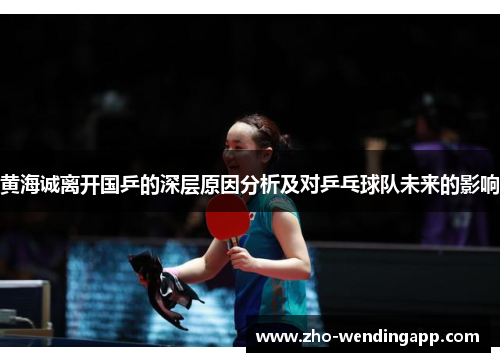 黄海诚离开国乒的深层原因分析及对乒乓球队未来的影响 黄海诚离开国乒的深层原因分析及对乒乓球队未来的影响