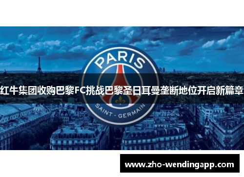 红牛集团收购巴黎FC挑战巴黎圣日耳曼垄断地位开启新篇章 红牛集团收购巴黎FC挑战巴黎圣日耳曼垄断地位开启新篇章