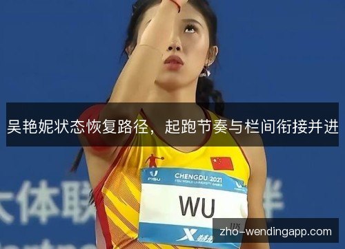 吴艳妮状态恢复路径,起跑节奏与栏间衔接并进 吴艳妮状态恢复路径,起跑节奏与栏间衔接并进